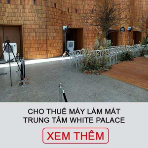 Cho Thuê Máy Làm Mát Tại Trung Tâm Tổ Chức Sự Kiện White Palace