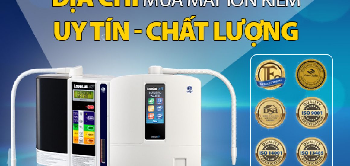 MUA MÁY LỌC NƯỚC ION KIỀM Ở ĐÂU LÀ TỐT?