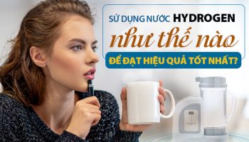 Sử Dụng Nước Hydrogen Như Thế Nào Để Đạt Hiệu Quả Tốt Nhất