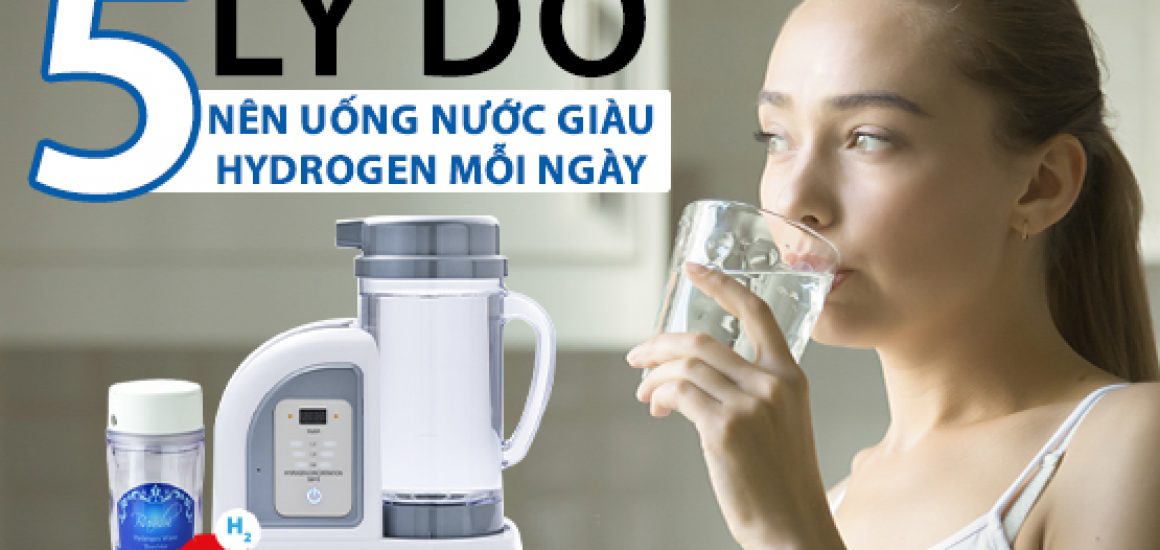 5 Lý Do Vì Sao Nên Uống Nước Giàu Hydrogen Mỗi Ngày