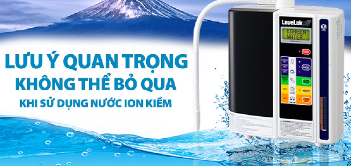 Nước Ion Kiềm Những Lưu Ý Quan Trọng Không Thể Bỏ Qua Khi Sử Dụng